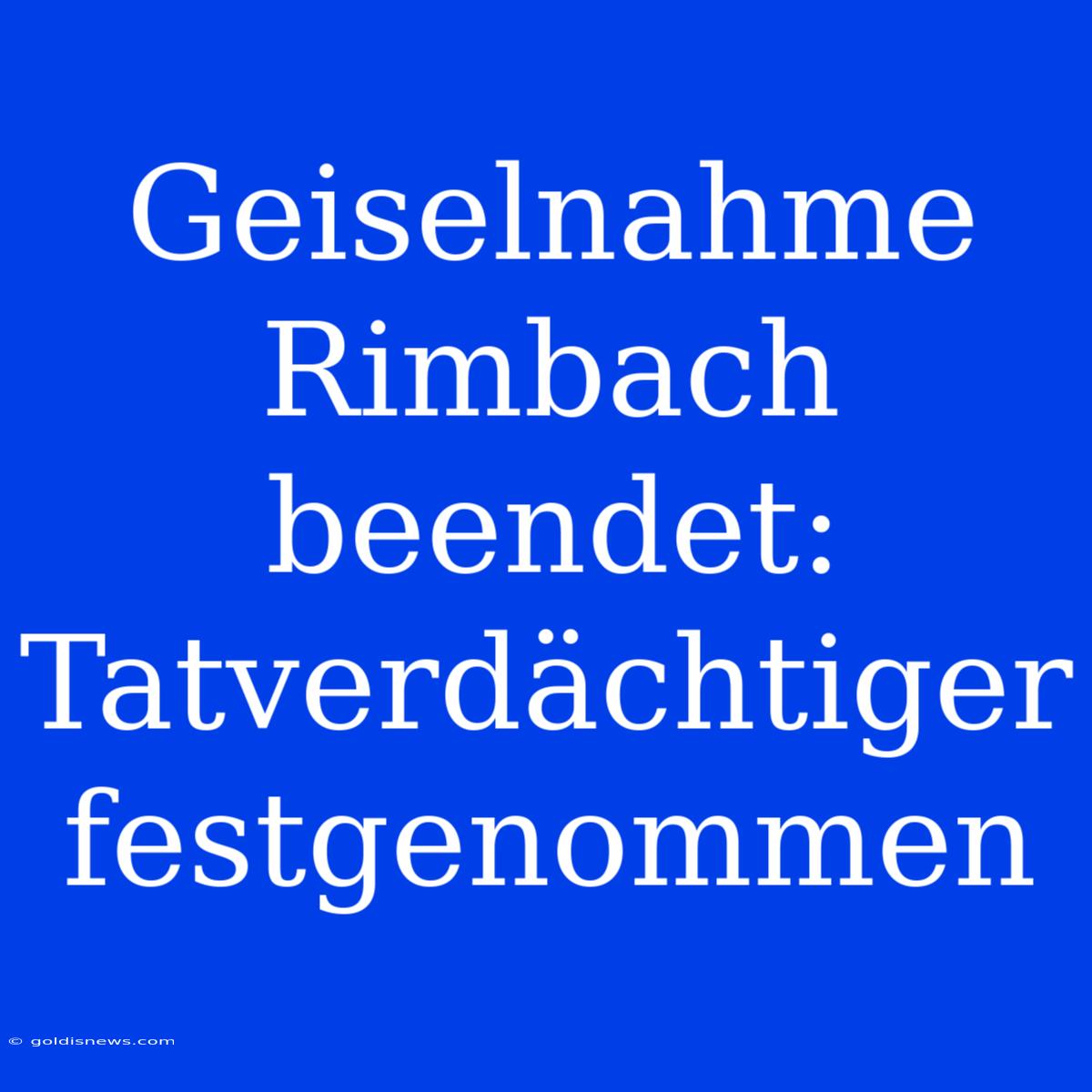 Geiselnahme Rimbach Beendet: Tatverdächtiger Festgenommen