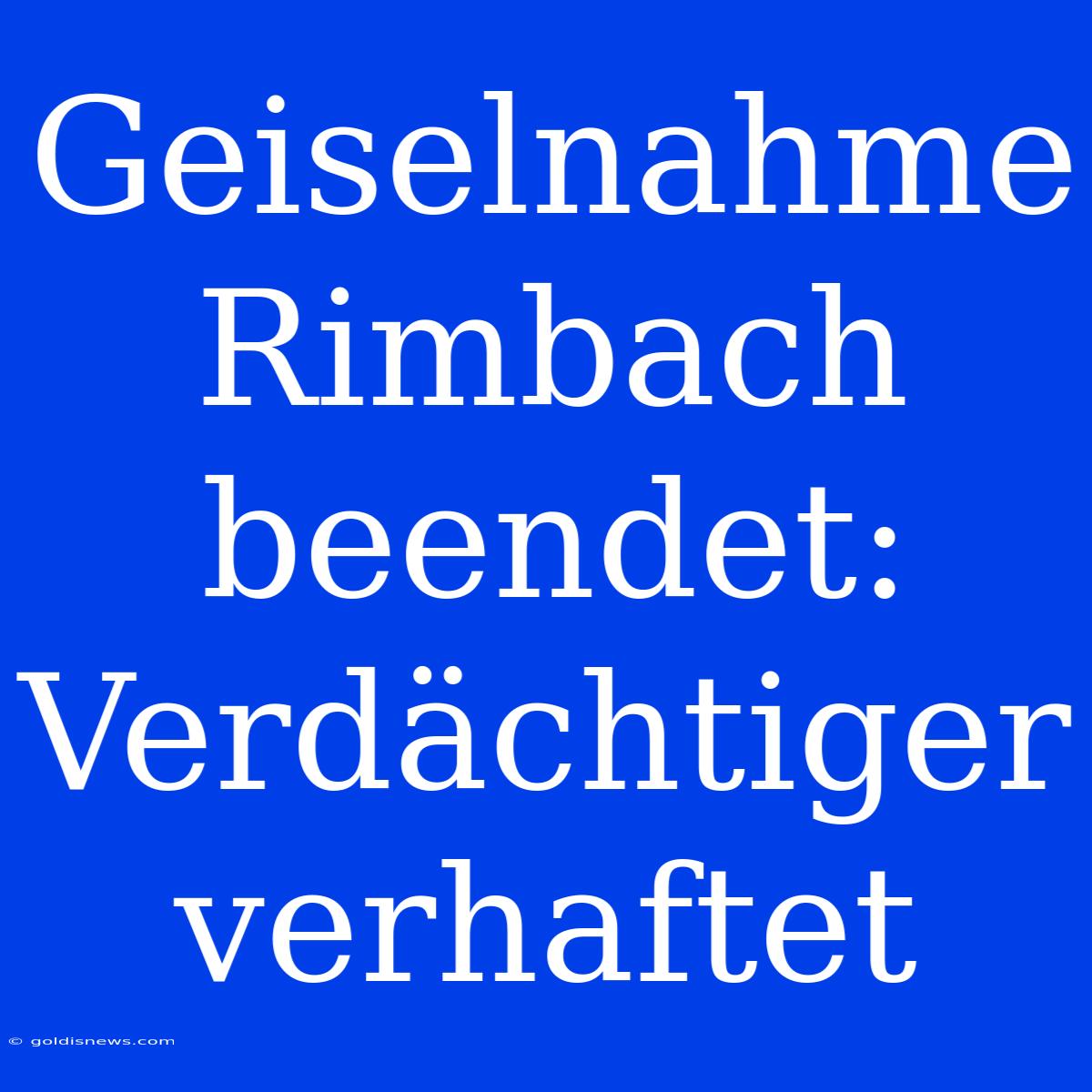 Geiselnahme Rimbach Beendet: Verdächtiger Verhaftet