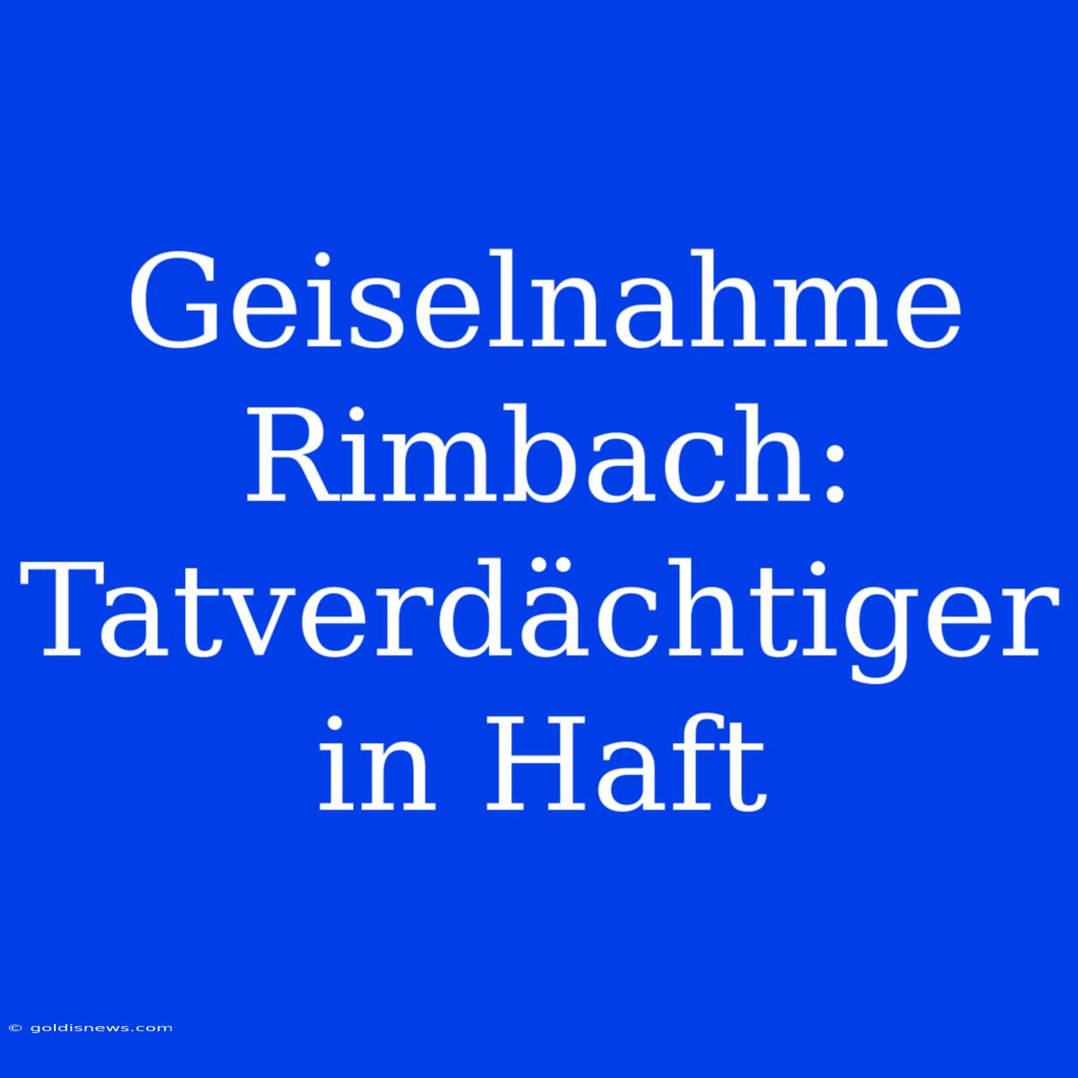 Geiselnahme Rimbach: Tatverdächtiger In Haft