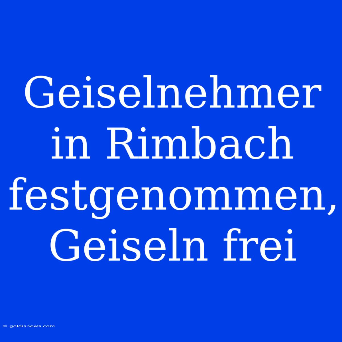 Geiselnehmer In Rimbach Festgenommen, Geiseln Frei