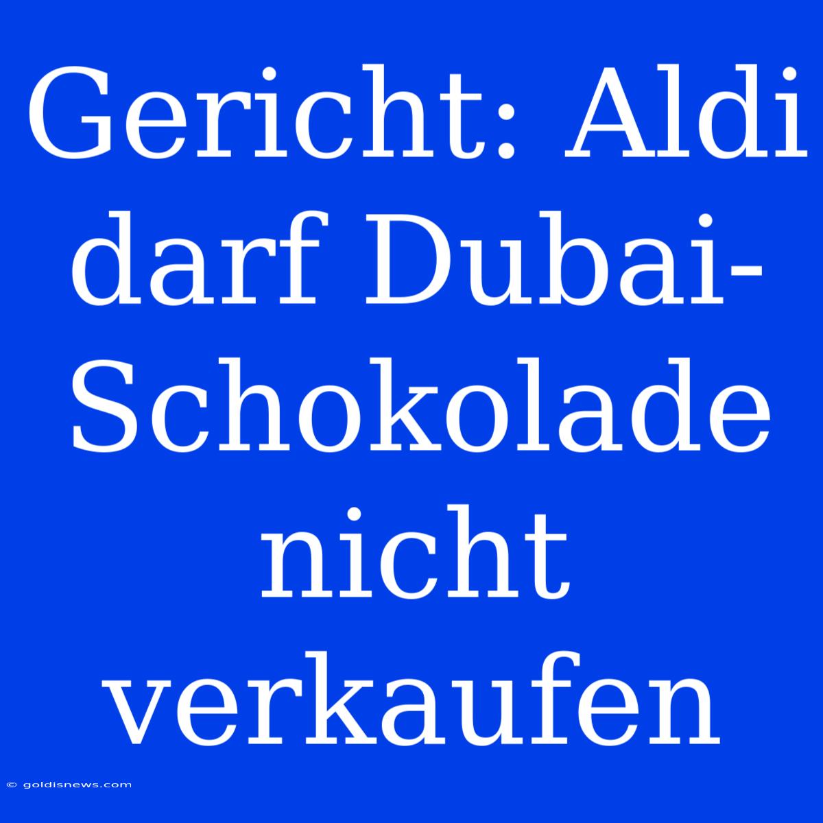 Gericht: Aldi Darf Dubai-Schokolade Nicht Verkaufen