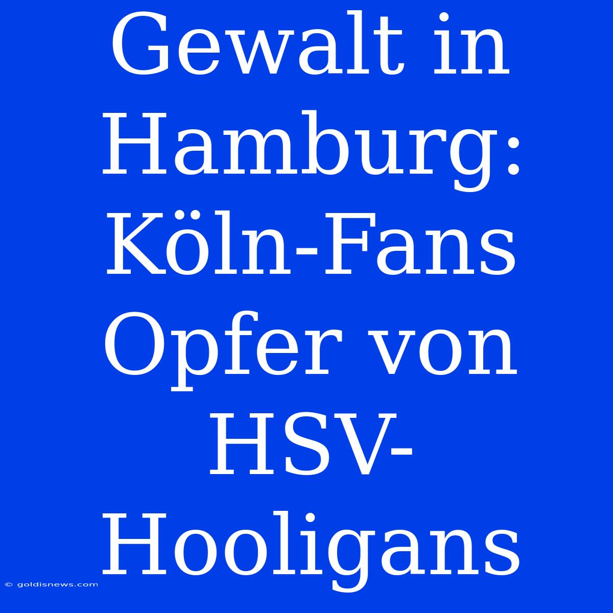 Gewalt In Hamburg: Köln-Fans Opfer Von HSV-Hooligans