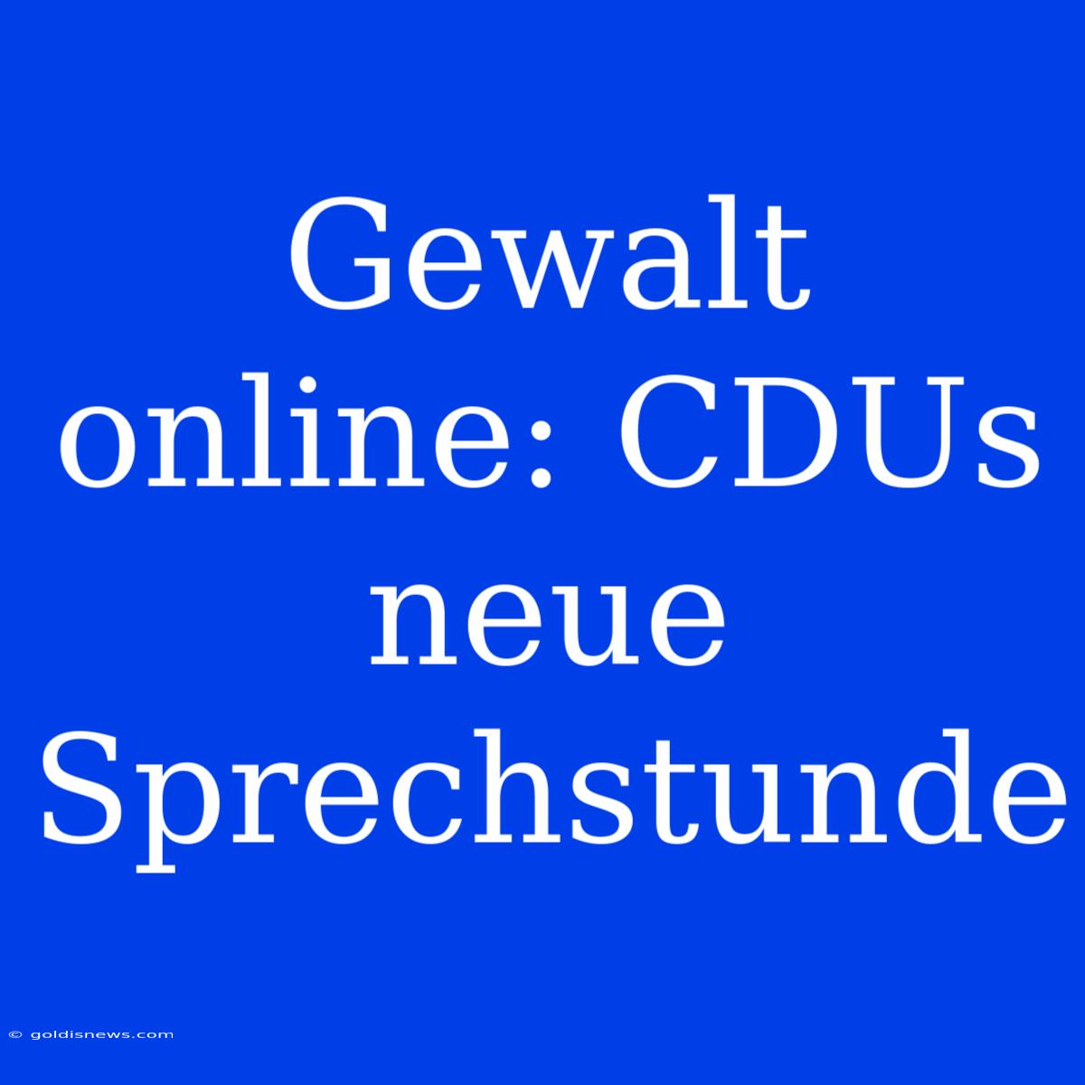 Gewalt Online: CDUs Neue Sprechstunde