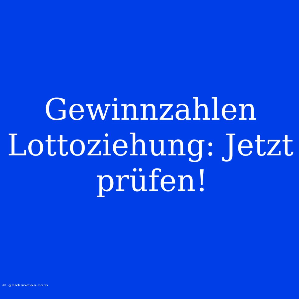 Gewinnzahlen Lottoziehung: Jetzt Prüfen!