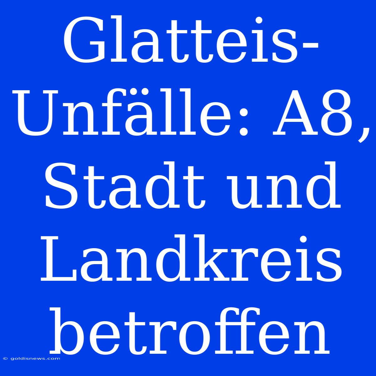 Glatteis-Unfälle: A8, Stadt Und Landkreis Betroffen