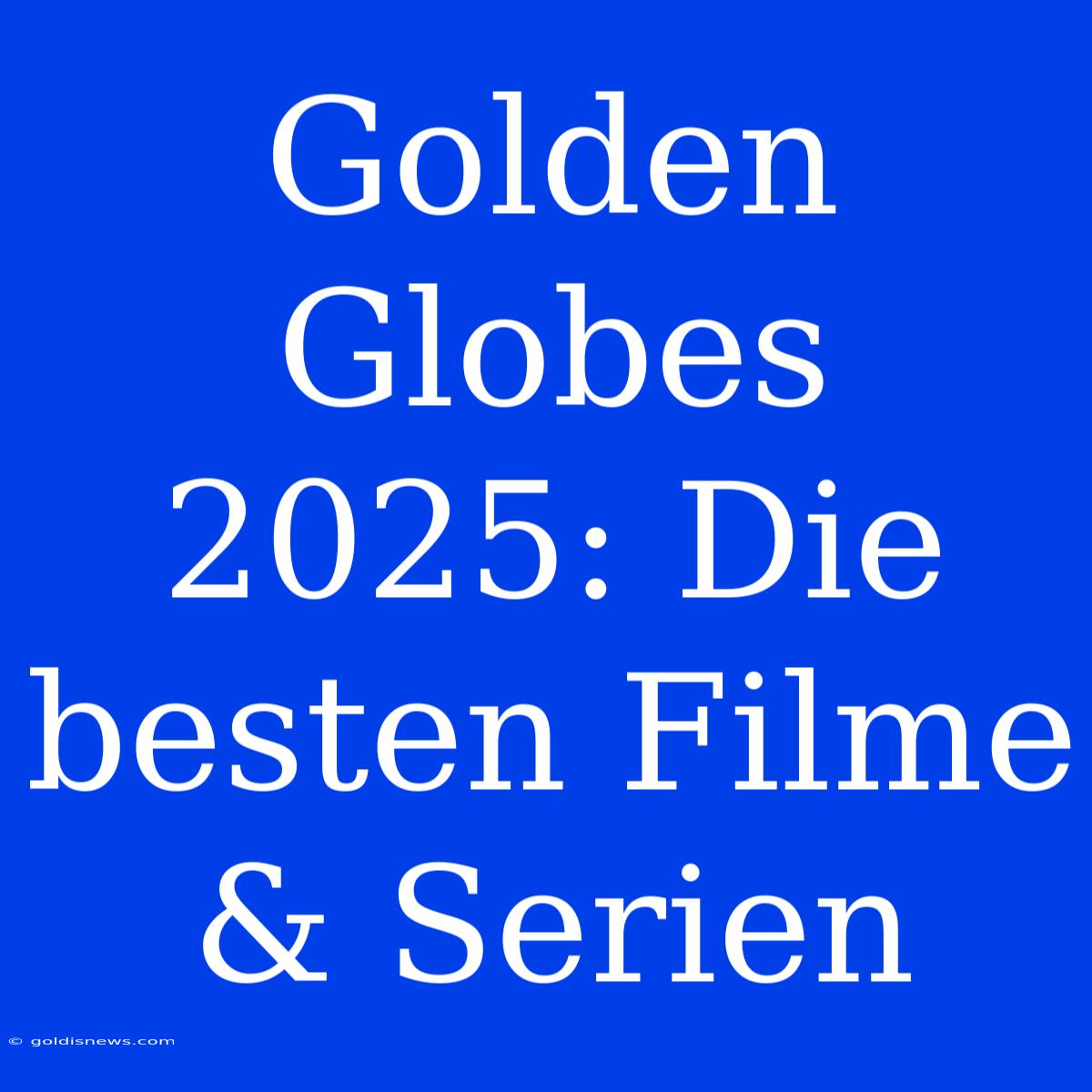 Golden Globes 2025: Die Besten Filme & Serien