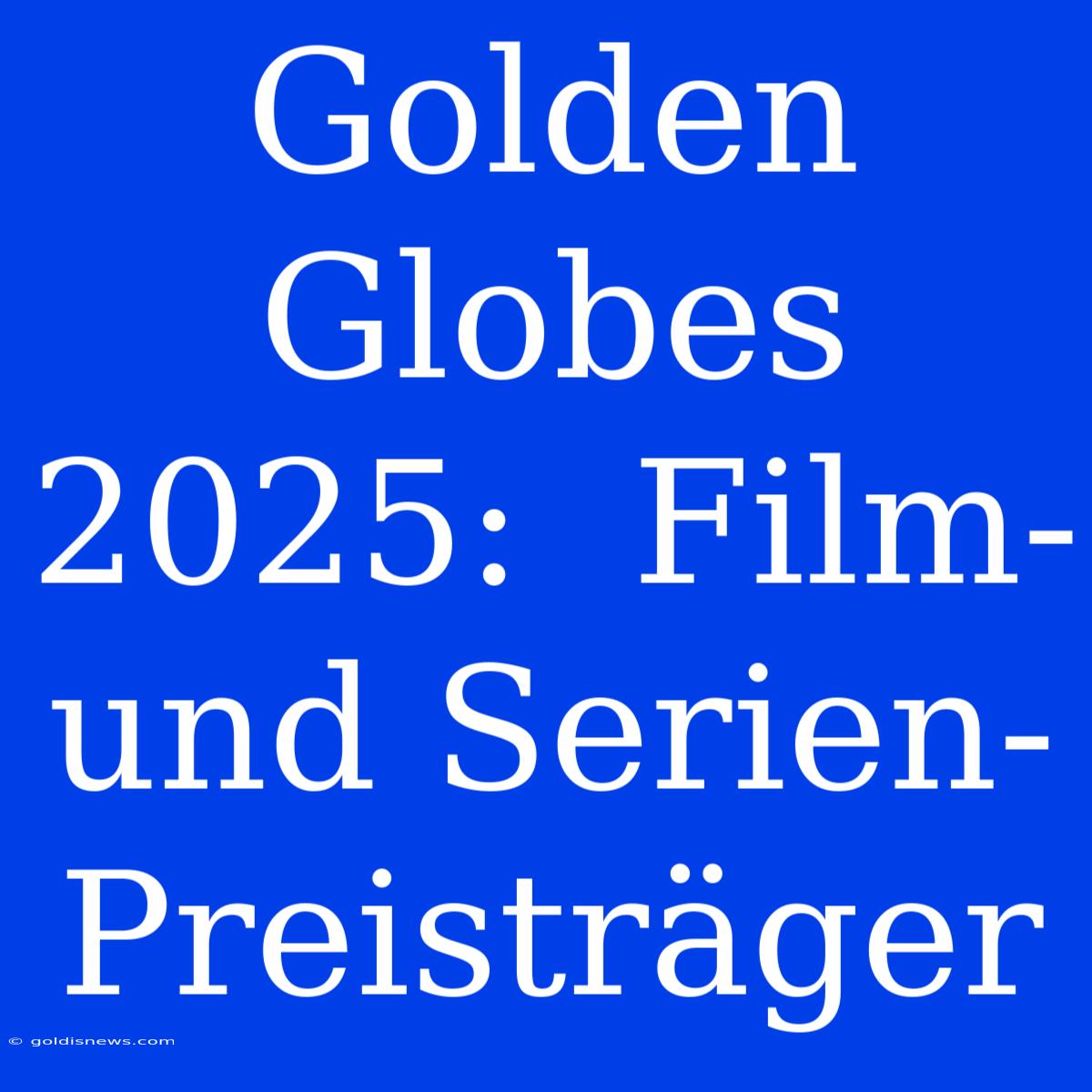 Golden Globes 2025:  Film- Und Serien-Preisträger