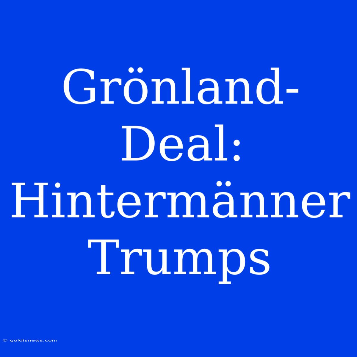 Grönland-Deal: Hintermänner Trumps