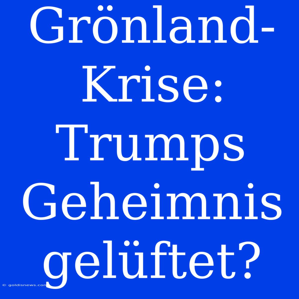 Grönland-Krise: Trumps Geheimnis Gelüftet?