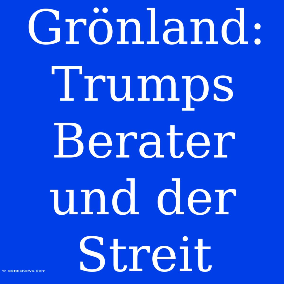 Grönland:  Trumps Berater Und Der Streit