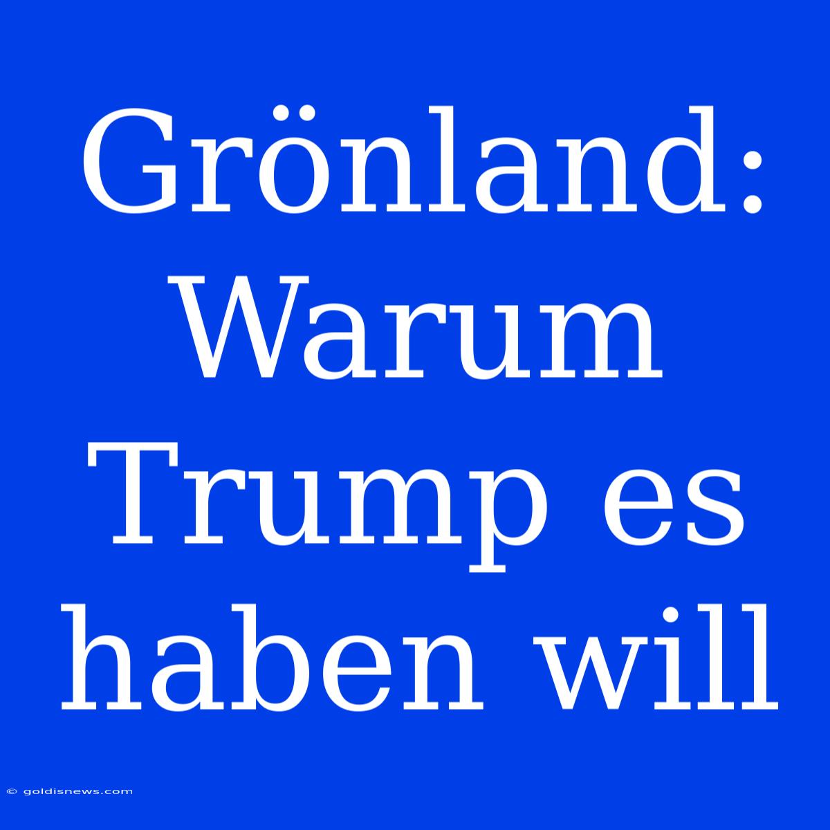 Grönland: Warum Trump Es Haben Will