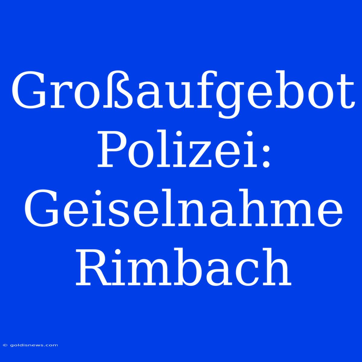 Großaufgebot Polizei: Geiselnahme Rimbach