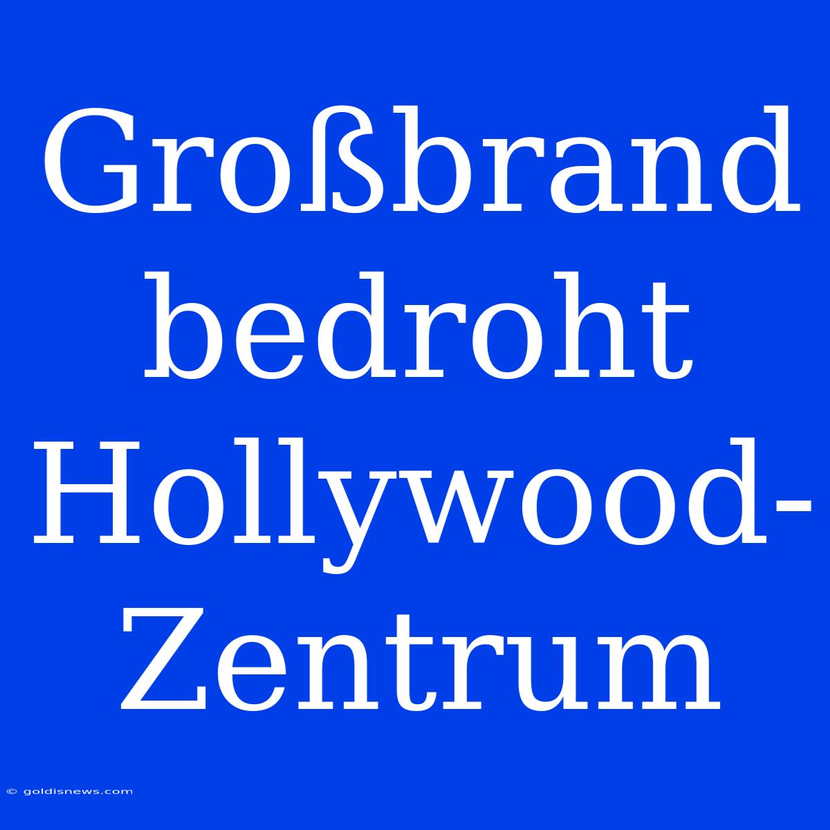 Großbrand Bedroht Hollywood-Zentrum