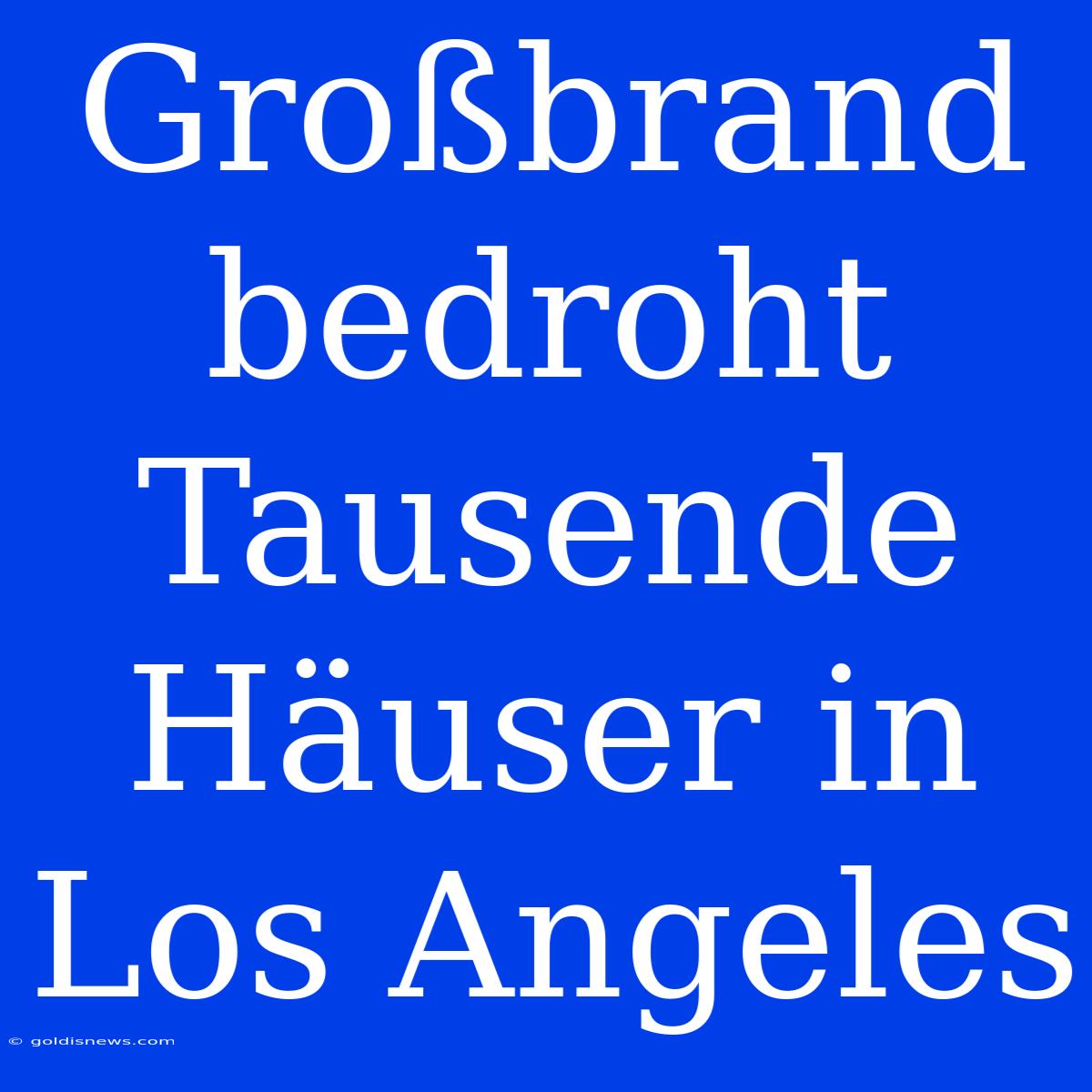 Großbrand Bedroht Tausende Häuser In Los Angeles