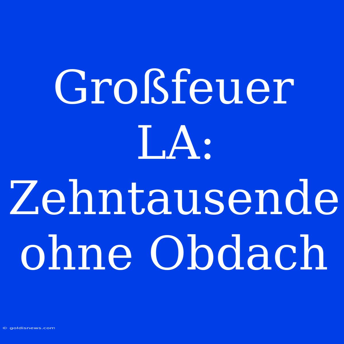 Großfeuer LA: Zehntausende Ohne Obdach