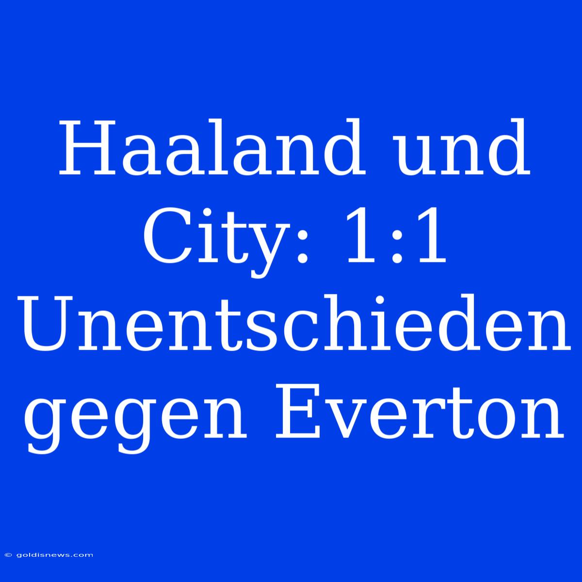 Haaland Und City: 1:1 Unentschieden Gegen Everton