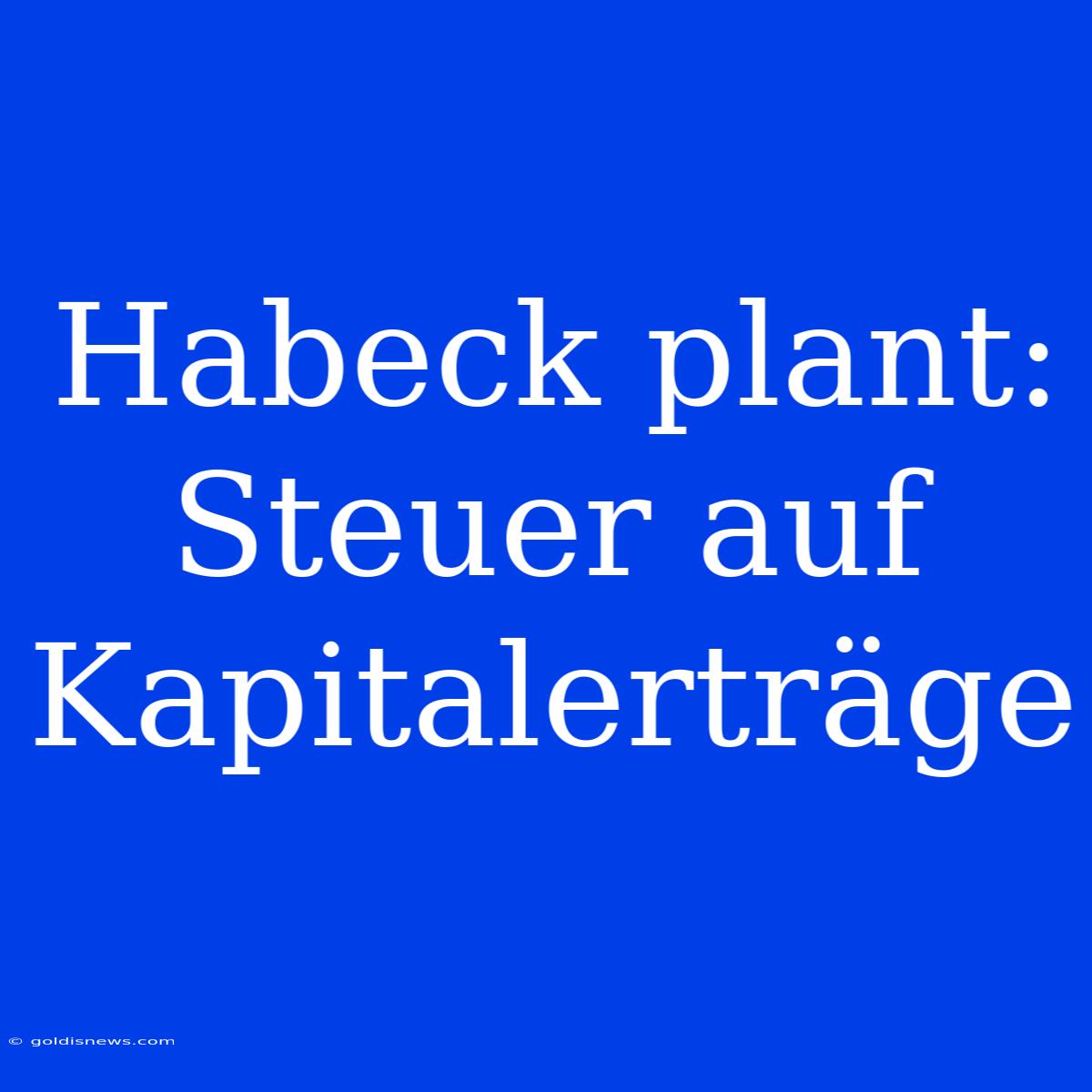 Habeck Plant: Steuer Auf Kapitalerträge