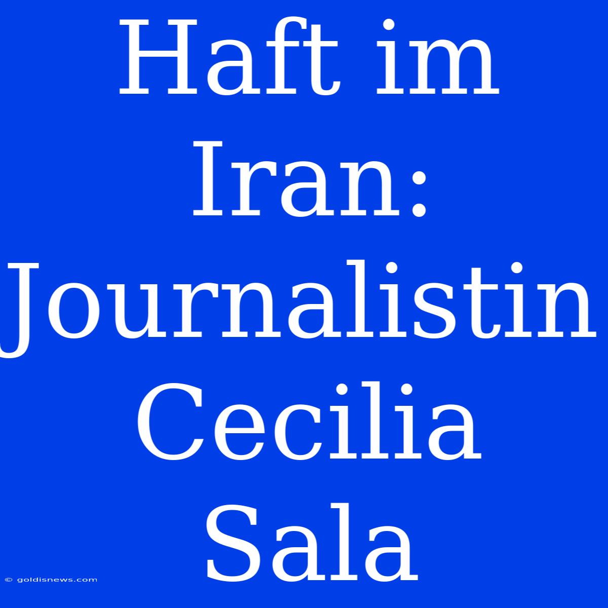 Haft Im Iran: Journalistin Cecilia Sala