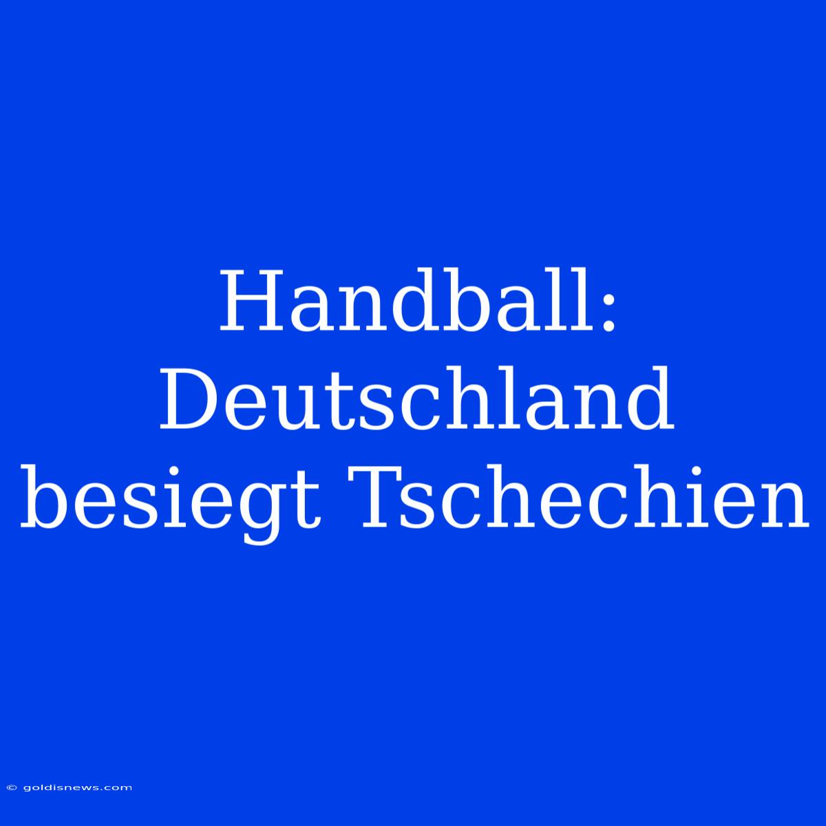 Handball: Deutschland Besiegt Tschechien