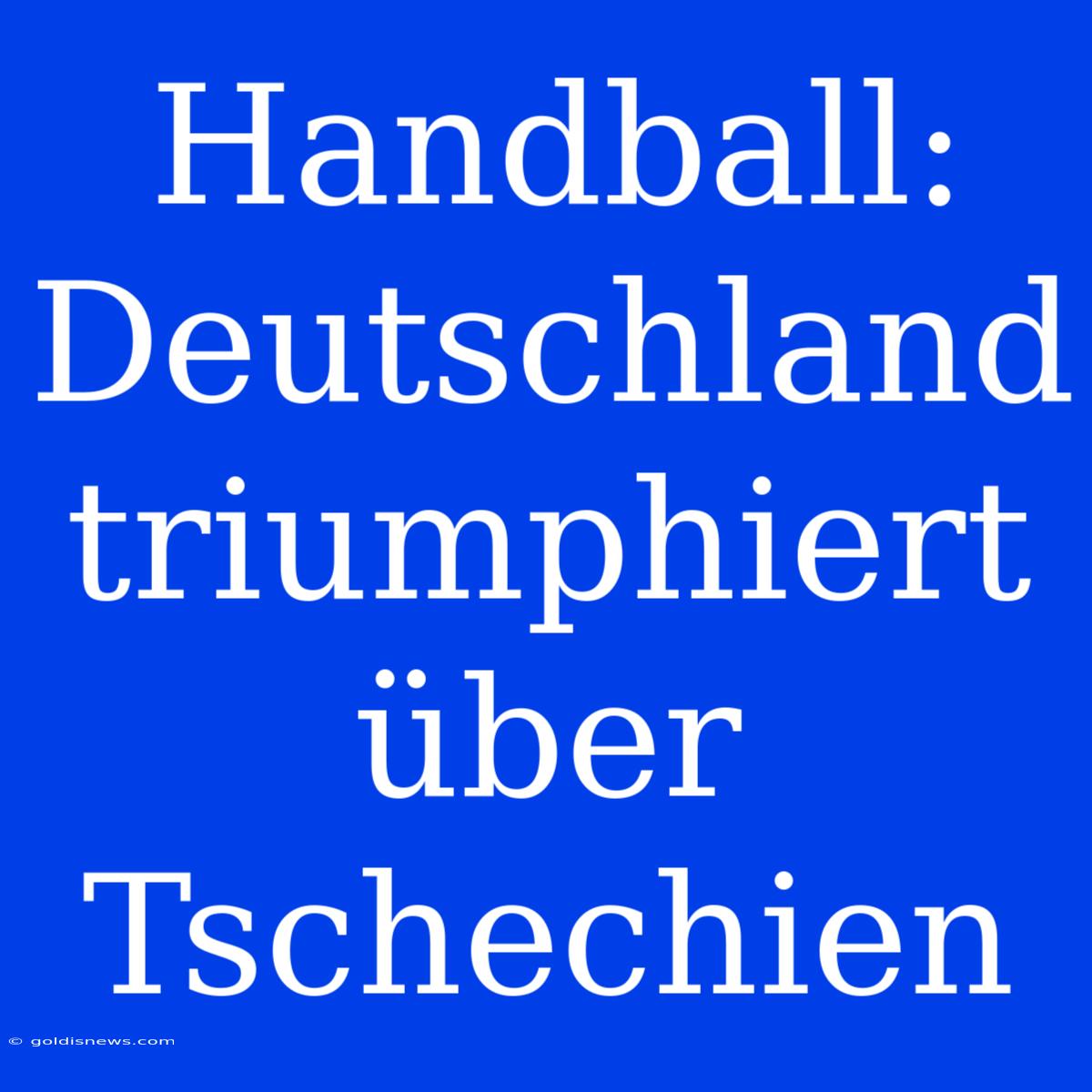 Handball: Deutschland Triumphiert Über Tschechien