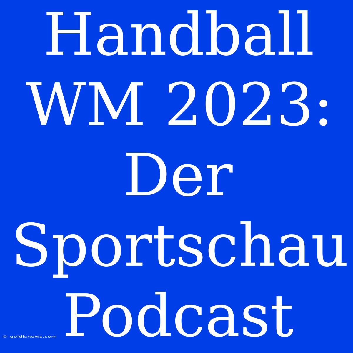 Handball WM 2023: Der Sportschau Podcast