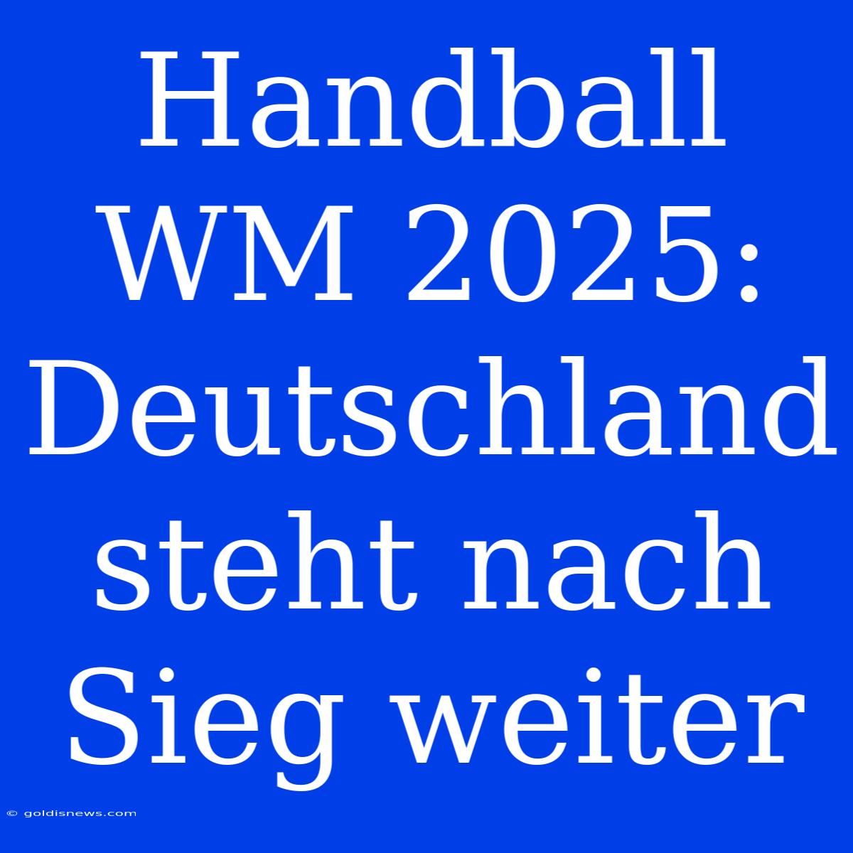 Handball WM 2025: Deutschland Steht Nach Sieg Weiter