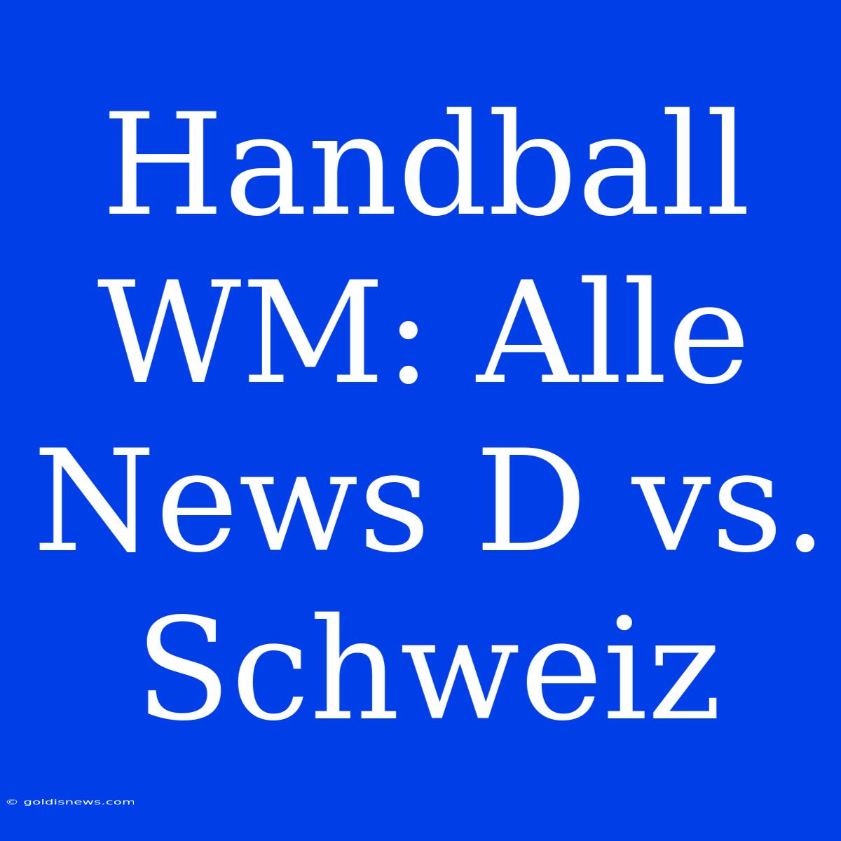 Handball WM: Alle News D Vs. Schweiz