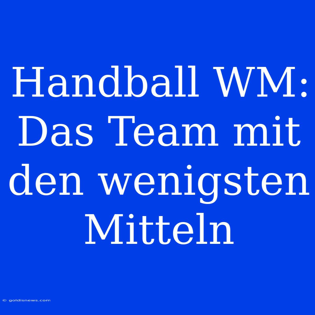 Handball WM:  Das Team Mit Den Wenigsten Mitteln