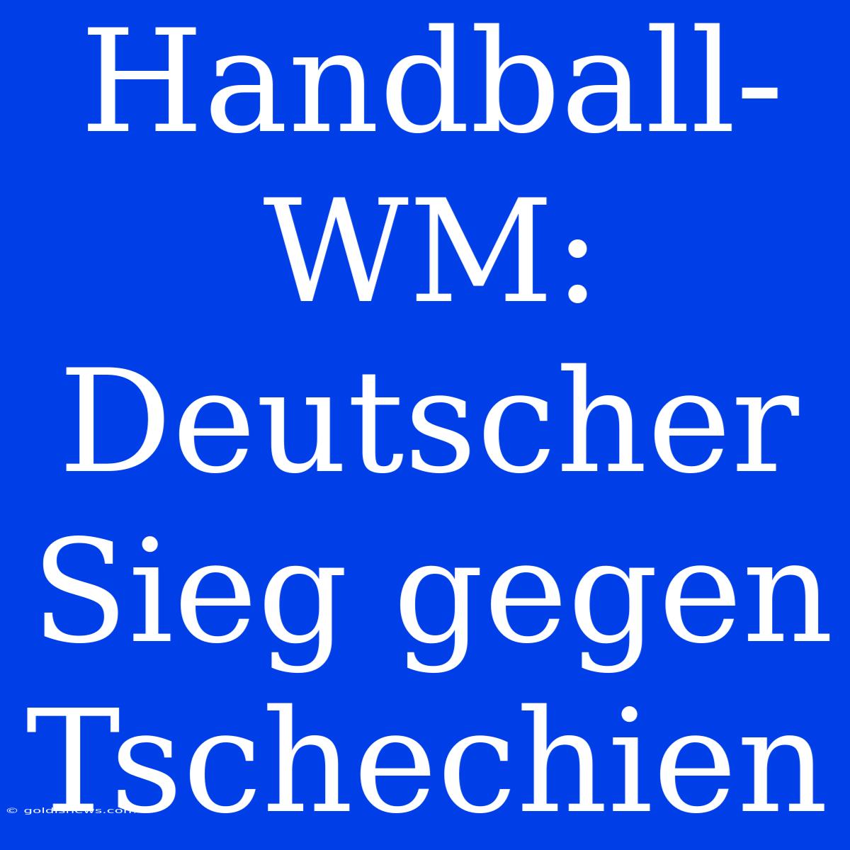 Handball-WM: Deutscher Sieg Gegen Tschechien