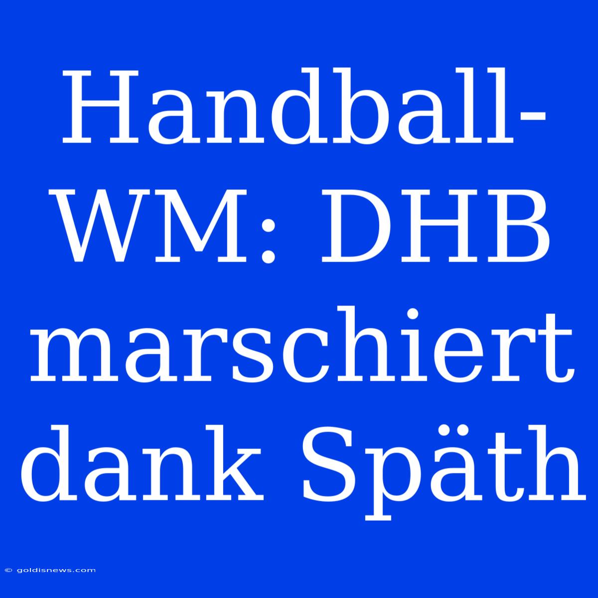 Handball-WM: DHB Marschiert Dank Späth