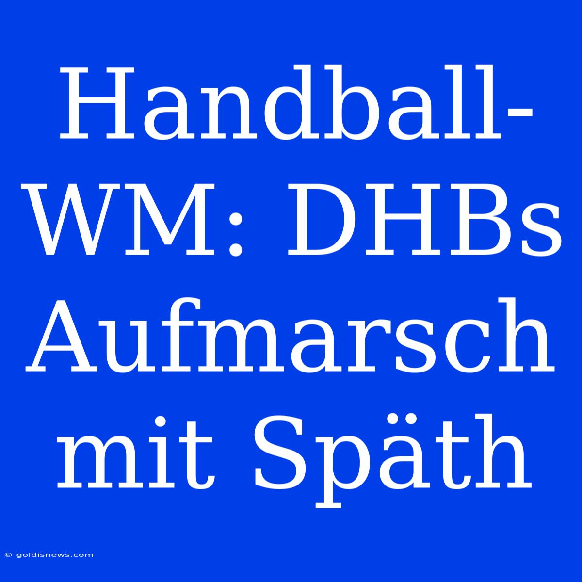 Handball-WM: DHBs Aufmarsch Mit Späth