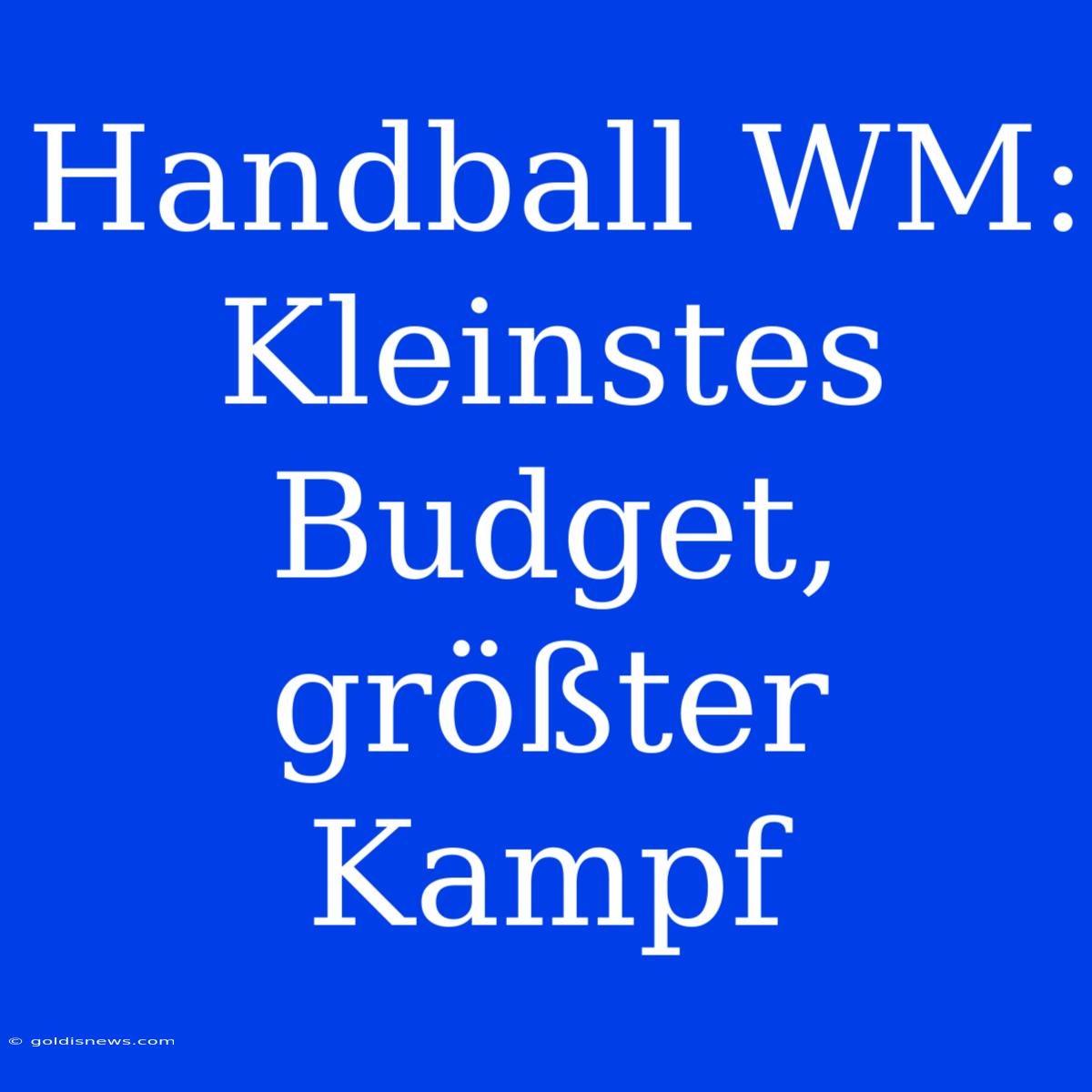 Handball WM:  Kleinstes Budget, Größter Kampf