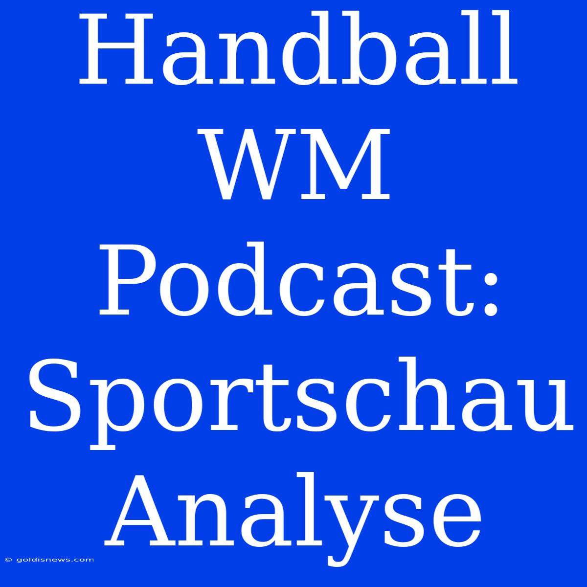 Handball WM Podcast: Sportschau Analyse