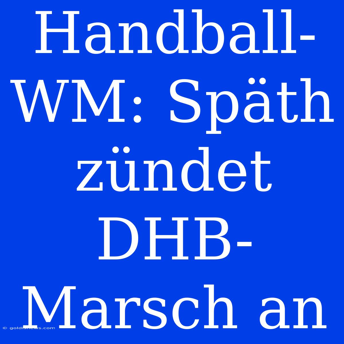 Handball-WM: Späth Zündet DHB-Marsch An