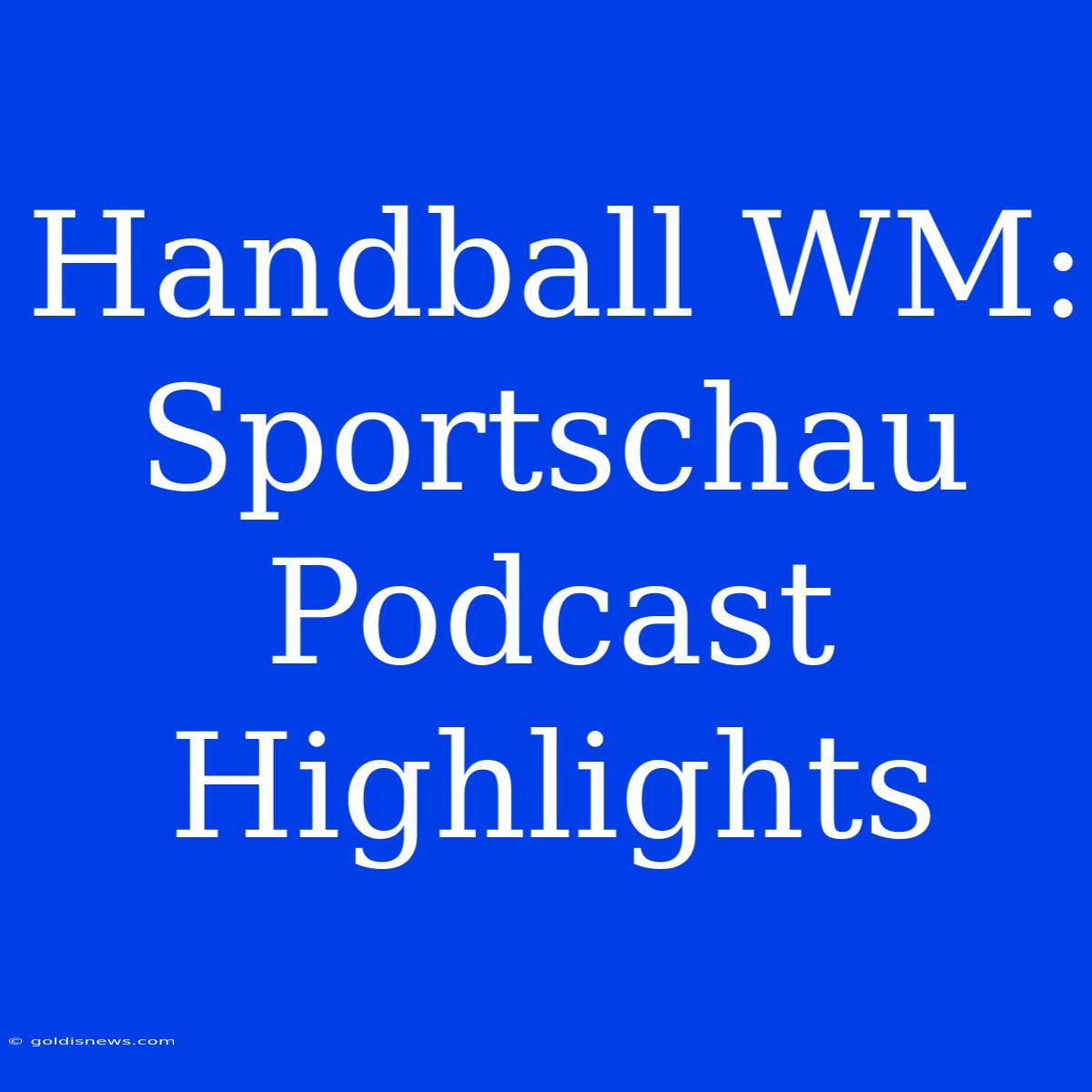 Handball WM:  Sportschau Podcast Highlights