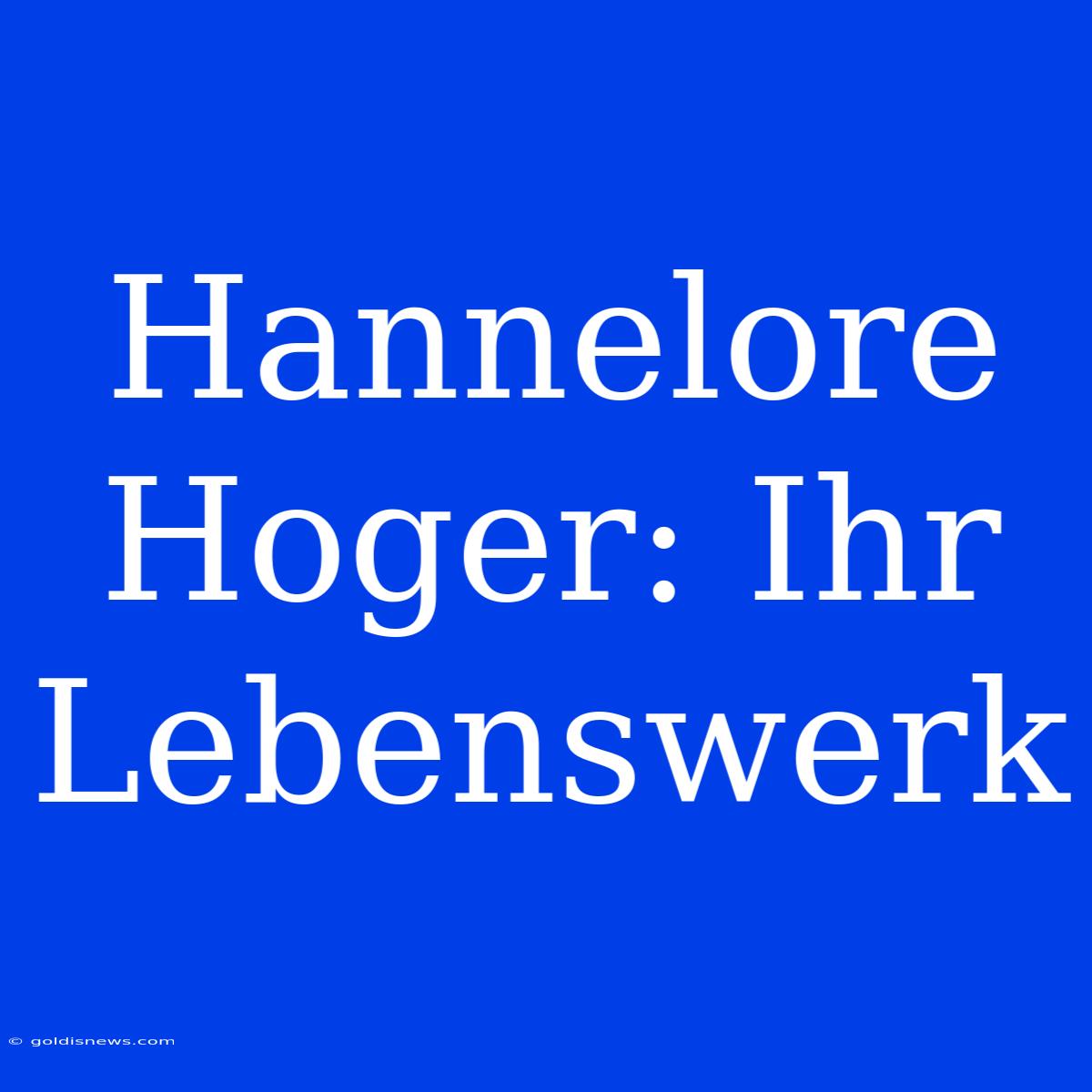 Hannelore Hoger: Ihr Lebenswerk