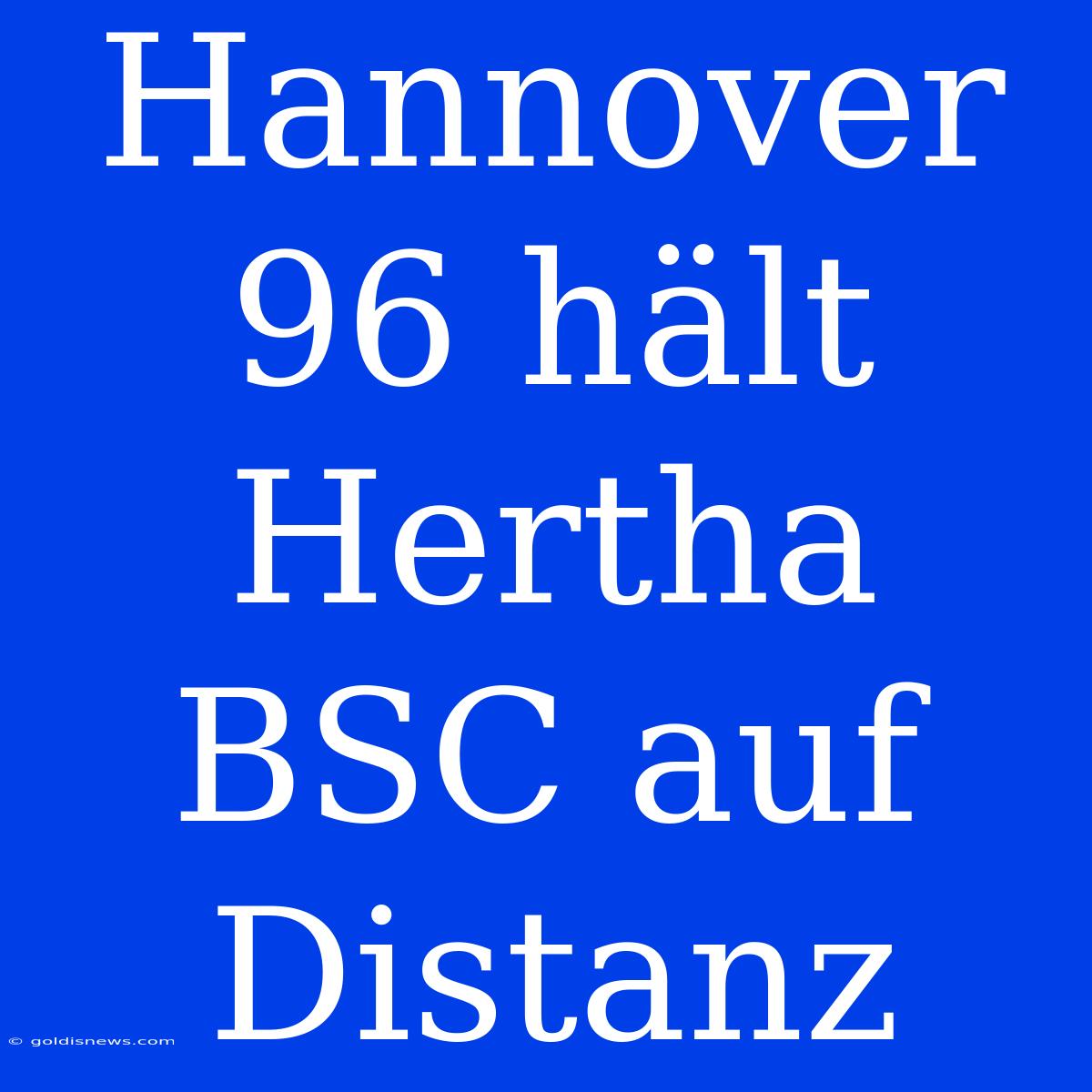 Hannover 96 Hält Hertha BSC Auf Distanz