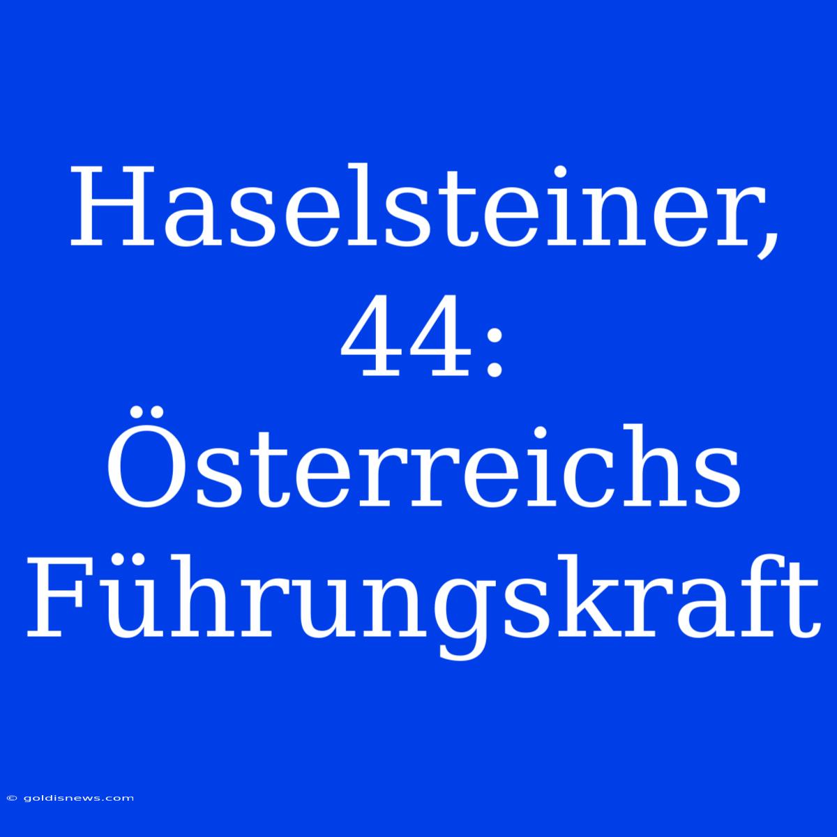 Haselsteiner, 44:  Österreichs Führungskraft