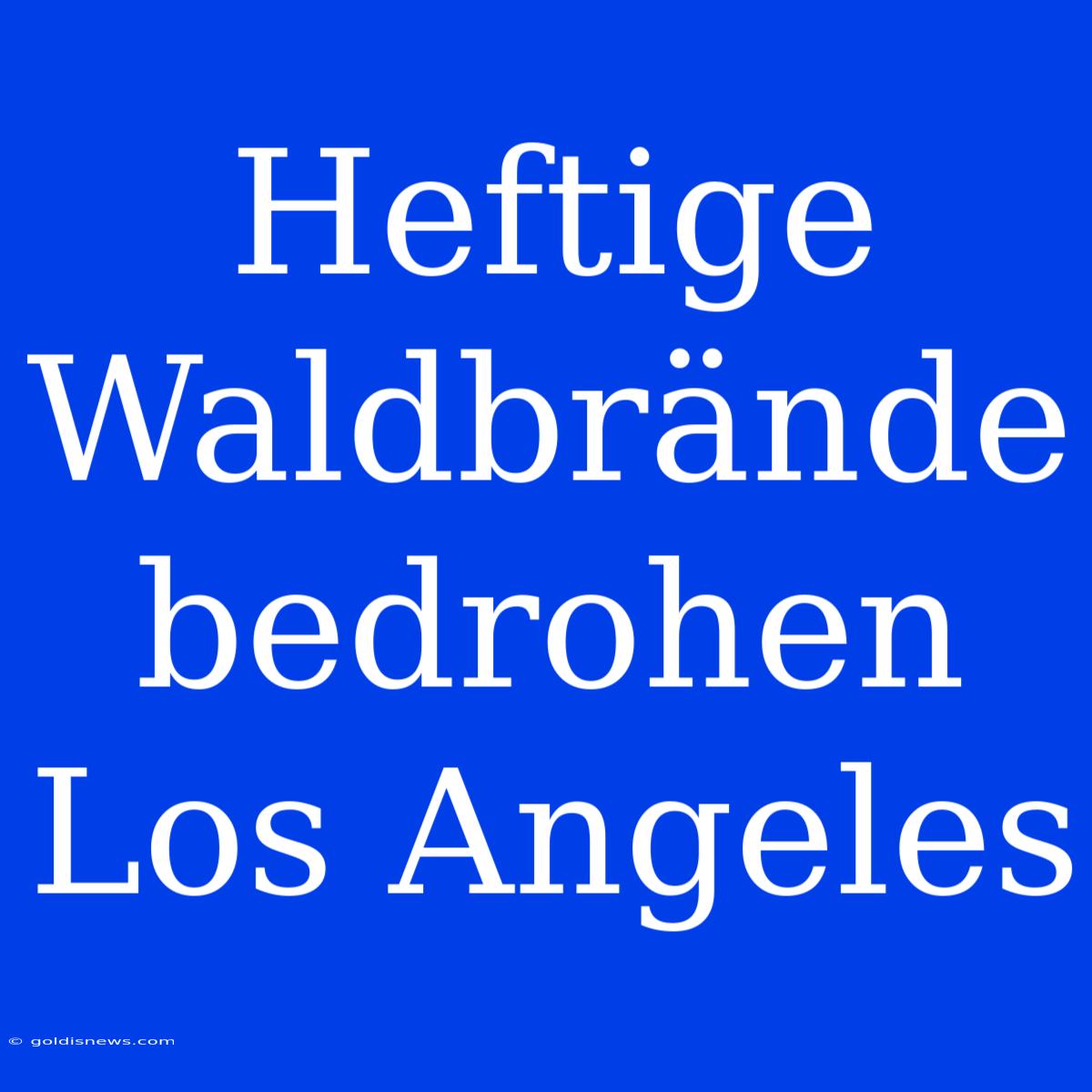 Heftige Waldbrände Bedrohen Los Angeles