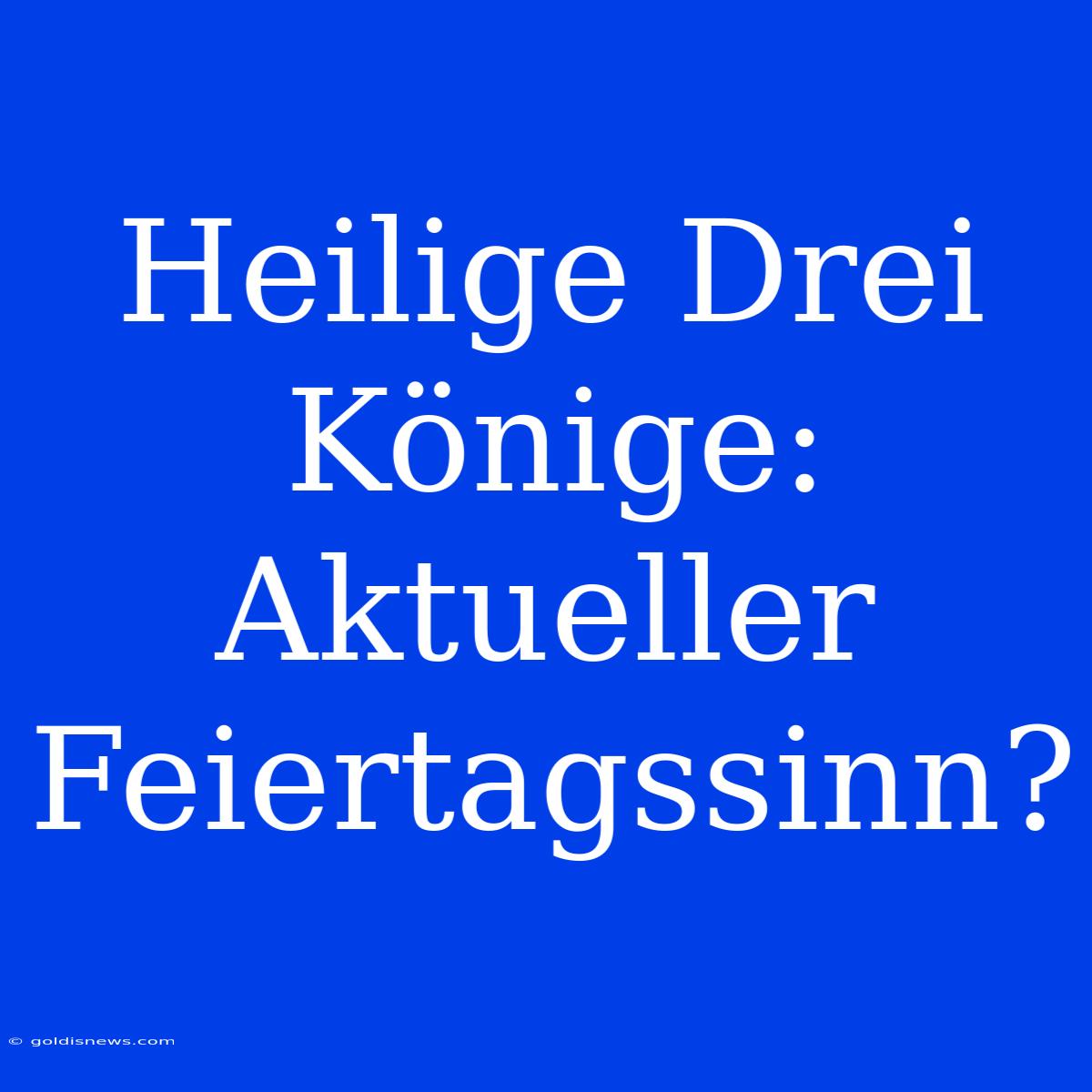 Heilige Drei Könige: Aktueller Feiertagssinn?