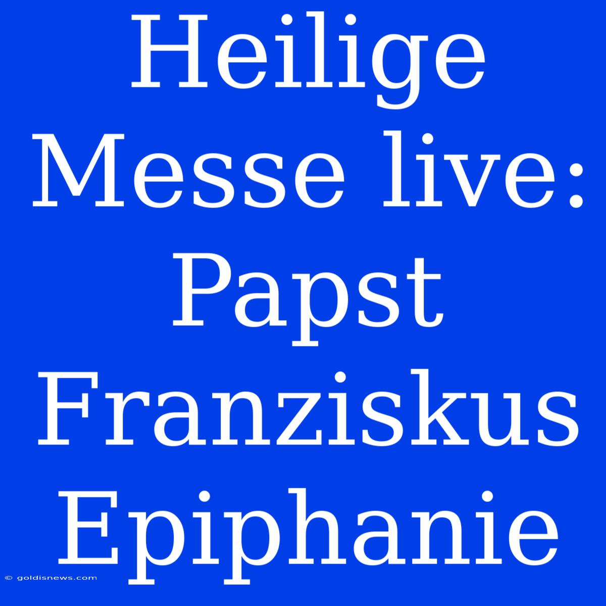 Heilige Messe Live: Papst Franziskus Epiphanie