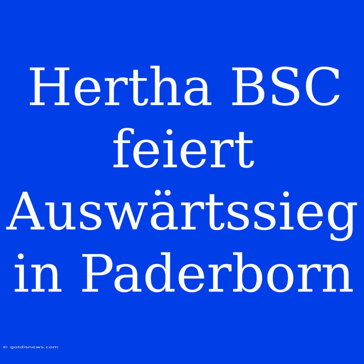 Hertha BSC Feiert Auswärtssieg In Paderborn