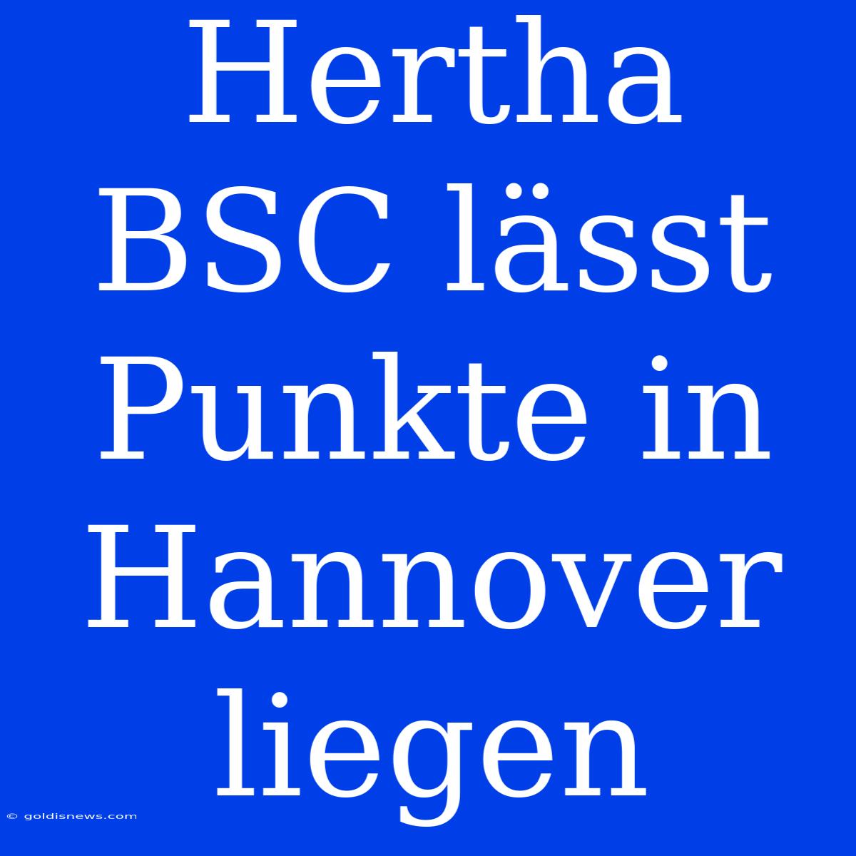 Hertha BSC Lässt Punkte In Hannover Liegen