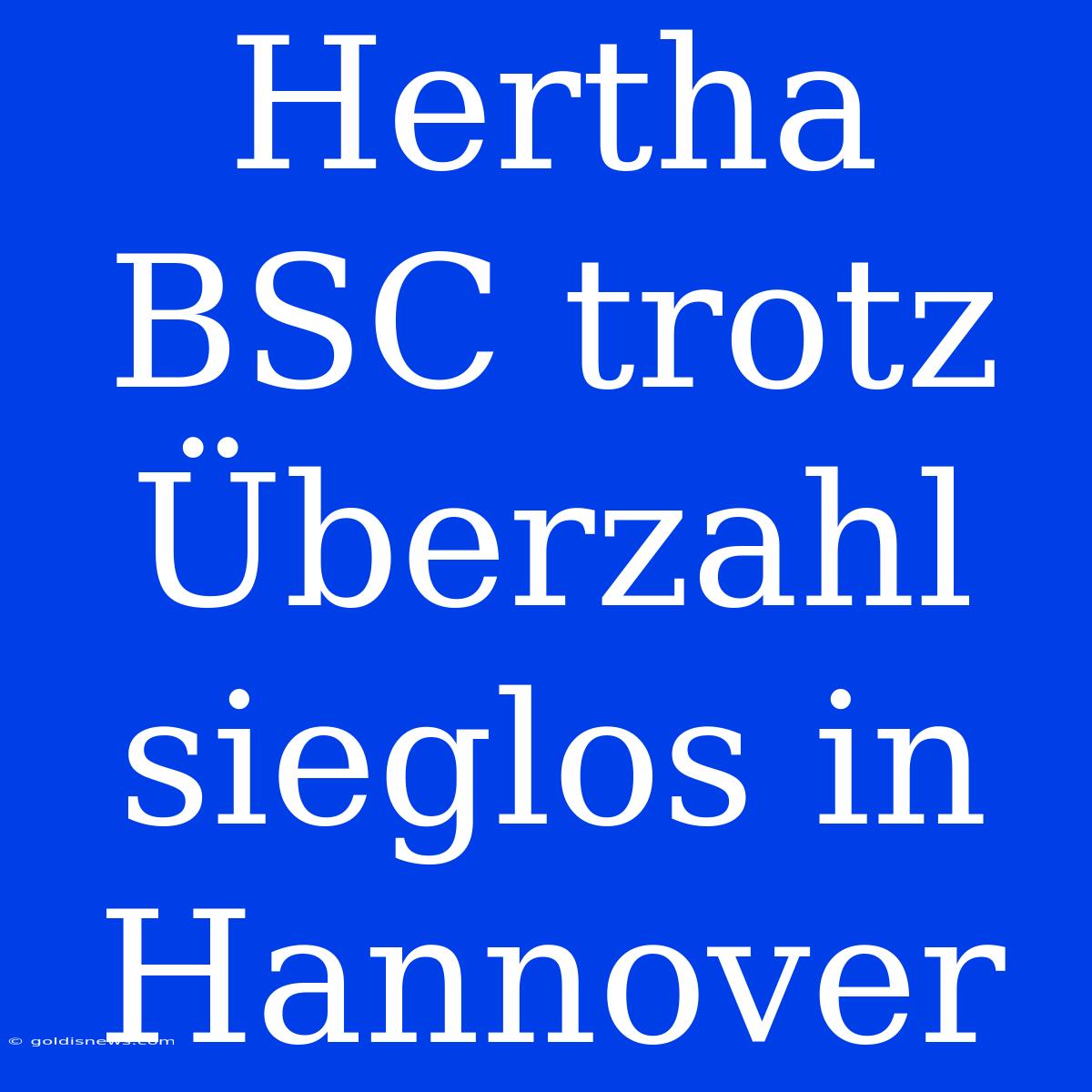 Hertha BSC Trotz Überzahl Sieglos In Hannover