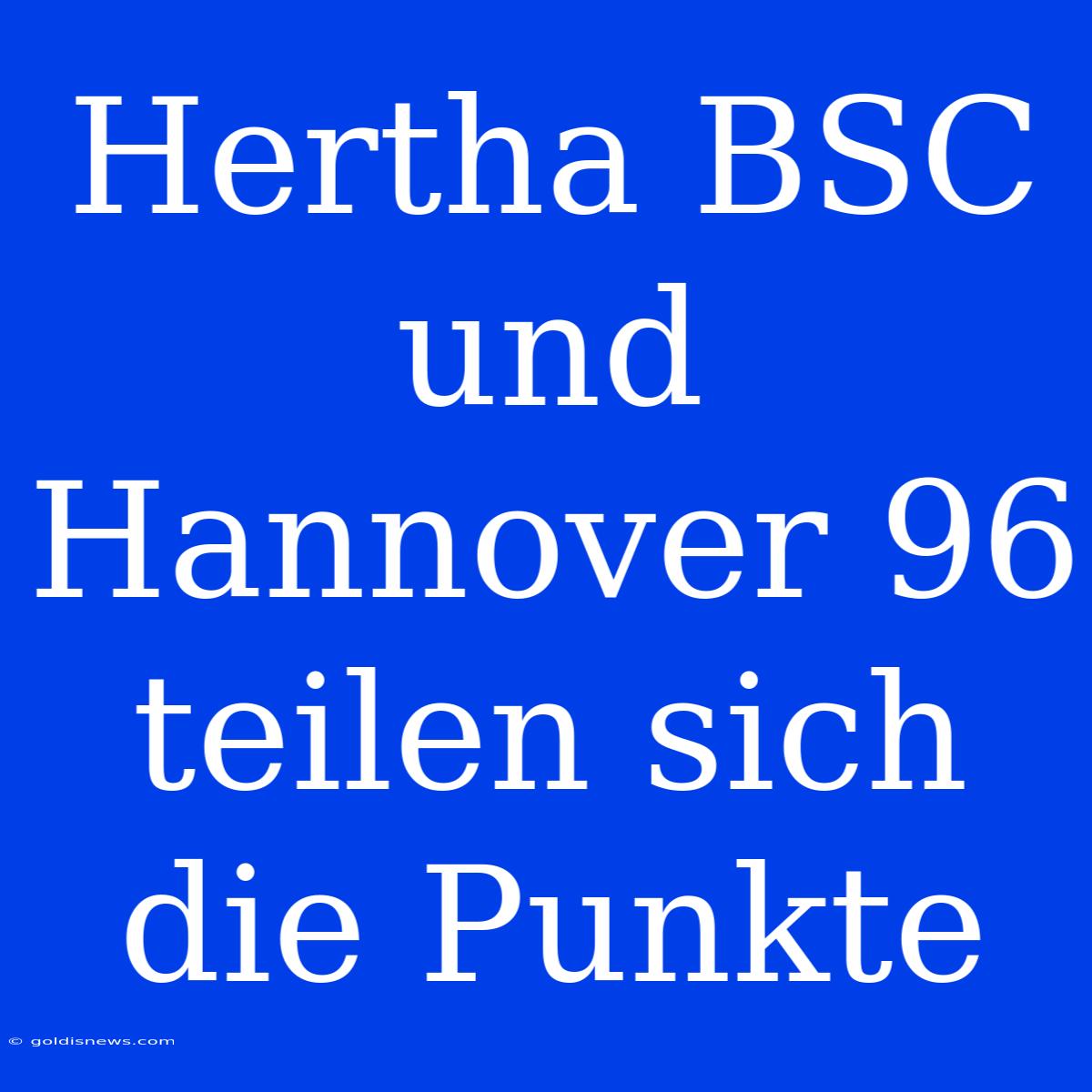 Hertha BSC Und Hannover 96 Teilen Sich Die Punkte