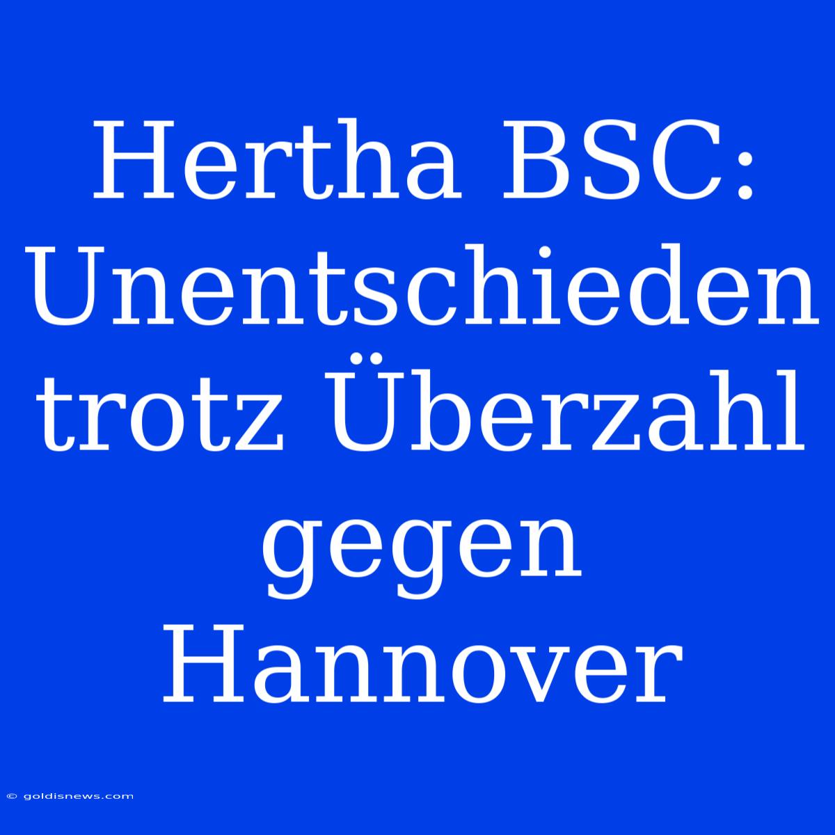 Hertha BSC: Unentschieden Trotz Überzahl Gegen Hannover