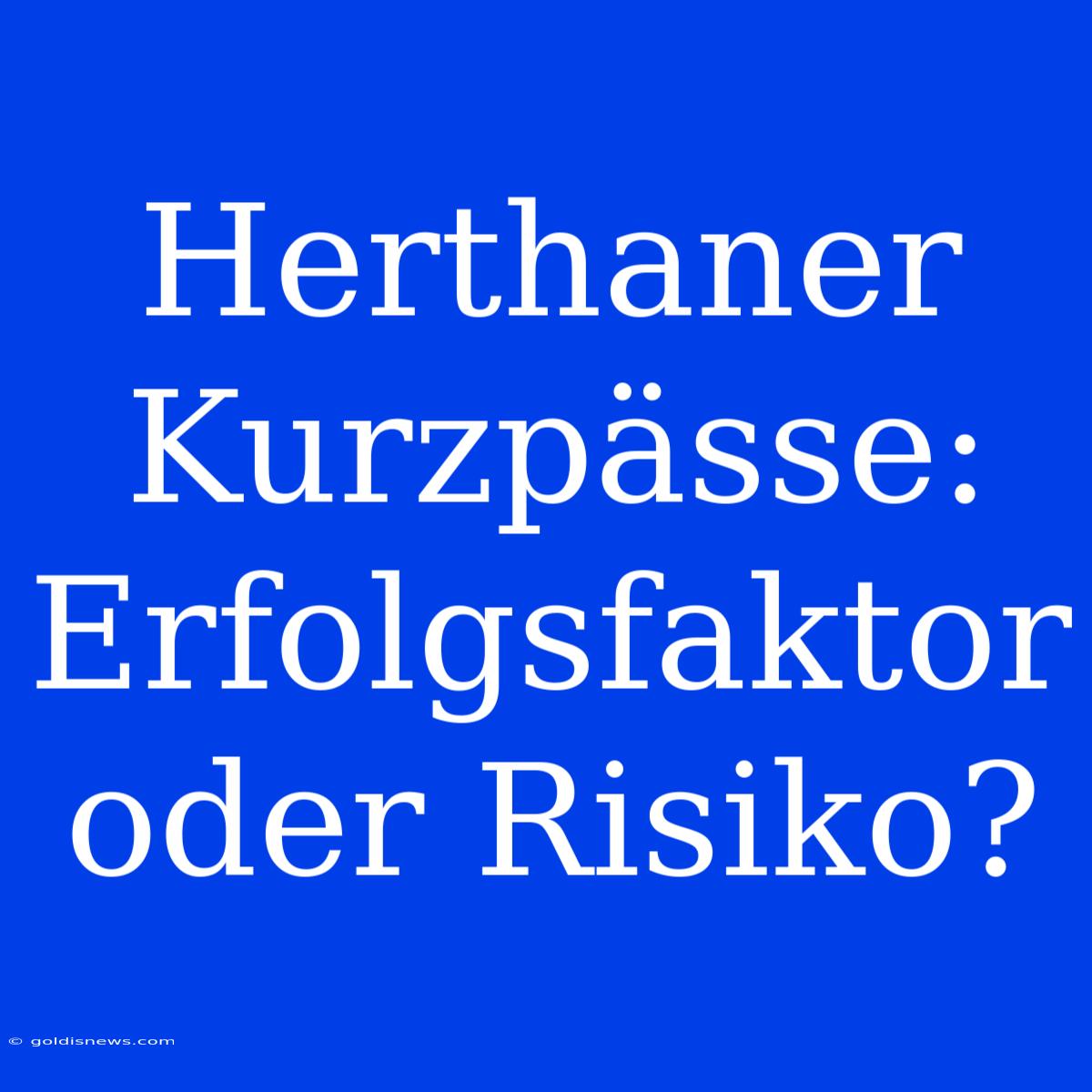 Herthaner Kurzpässe: Erfolgsfaktor Oder Risiko?