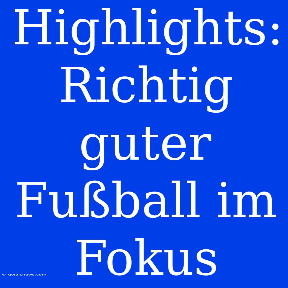 Highlights: Richtig Guter Fußball Im Fokus