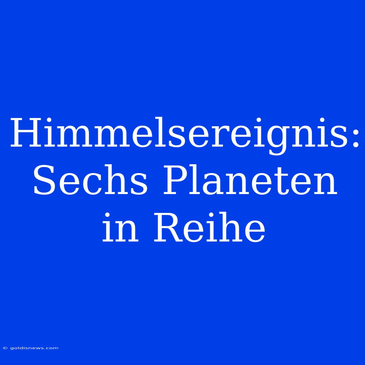 Himmelsereignis: Sechs Planeten In Reihe