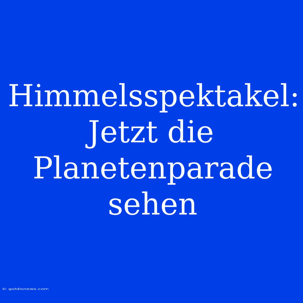 Himmelsspektakel: Jetzt Die Planetenparade Sehen